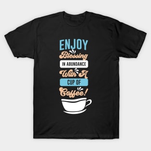 Enjoy blessing in abundance with a cup of coffee T-Shirt